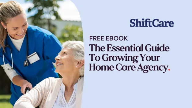 Free eBook from ShiftCare: The Essential Guide to Growing Your Home Care Agency.